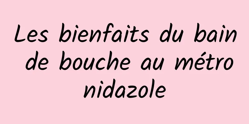 Les bienfaits du bain de bouche au métronidazole