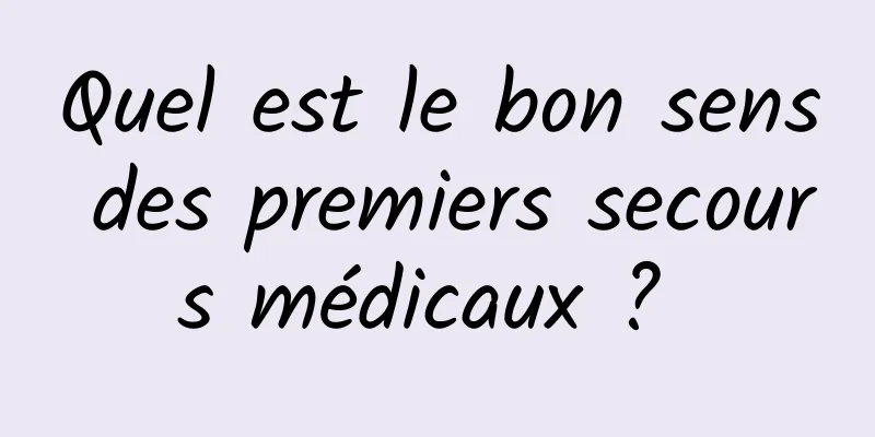 Quel est le bon sens des premiers secours médicaux ? 