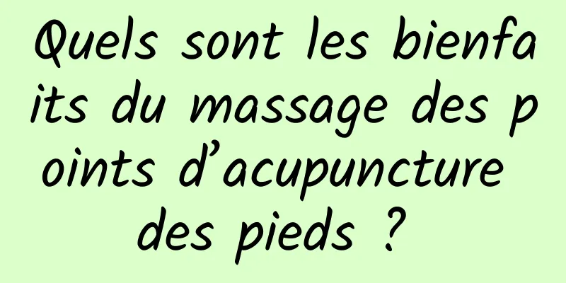 Quels sont les bienfaits du massage des points d’acupuncture des pieds ? 