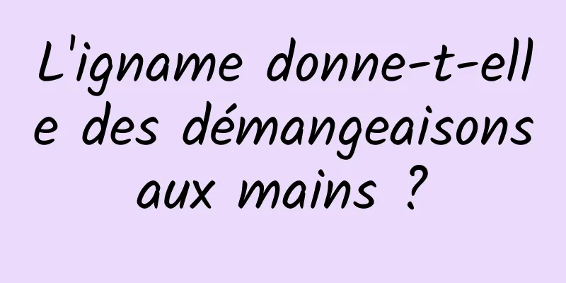 L'igname donne-t-elle des démangeaisons aux mains ? 