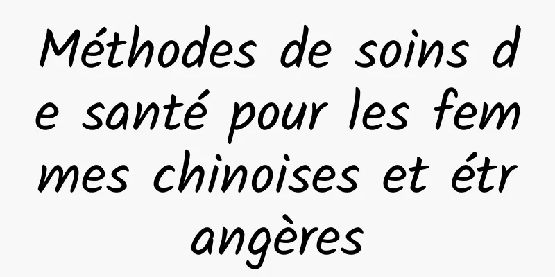 Méthodes de soins de santé pour les femmes chinoises et étrangères