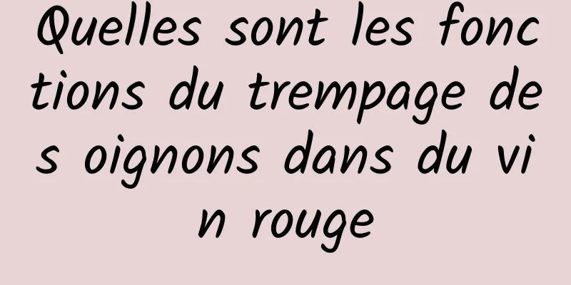 Quelles sont les fonctions du trempage des oignons dans du vin rouge