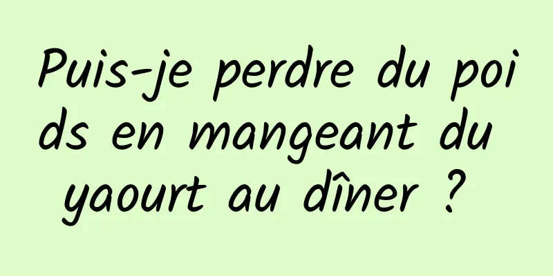 Puis-je perdre du poids en mangeant du yaourt au dîner ? 