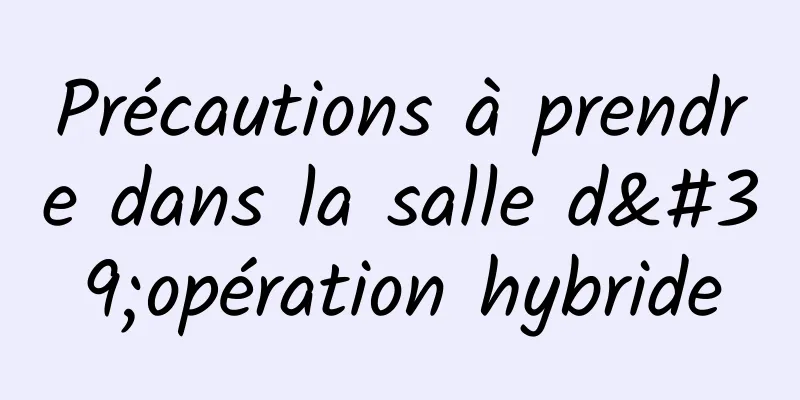 Précautions à prendre dans la salle d'opération hybride