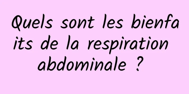 Quels sont les bienfaits de la respiration abdominale ? 