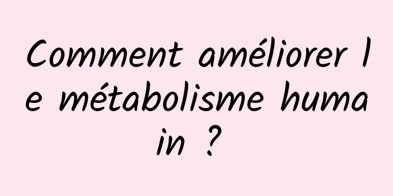 Comment améliorer le métabolisme humain ? 