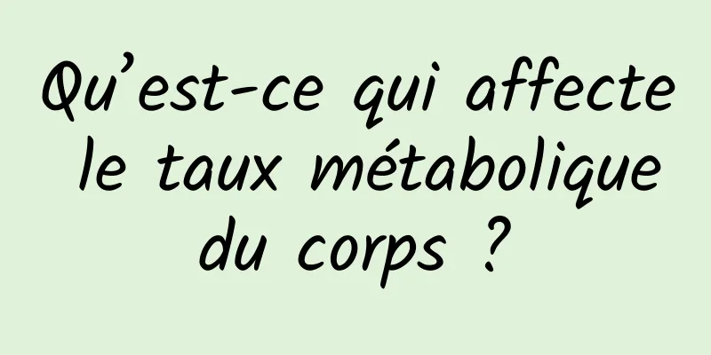 Qu’est-ce qui affecte le taux métabolique du corps ? 