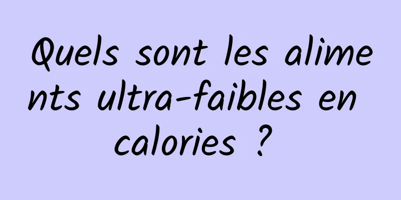 Quels sont les aliments ultra-faibles en calories ? 