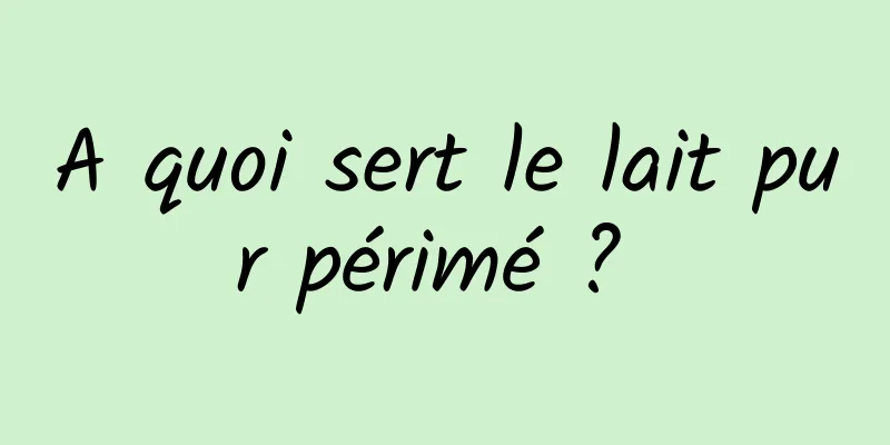 A quoi sert le lait pur périmé ? 