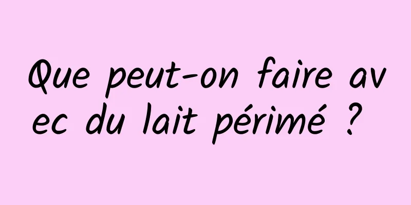 Que peut-on faire avec du lait périmé ? 