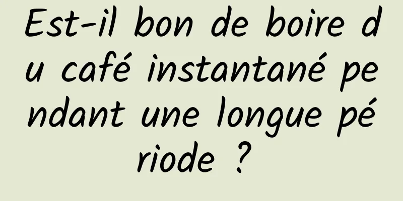 Est-il bon de boire du café instantané pendant une longue période ? 