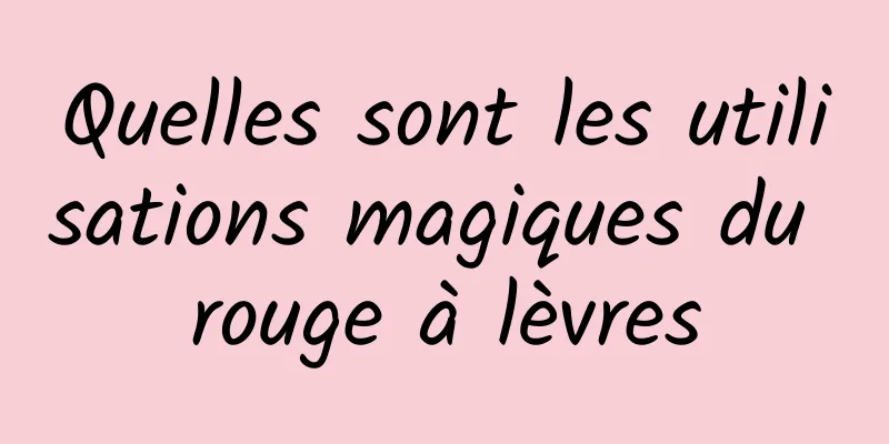 Quelles sont les utilisations magiques du rouge à lèvres