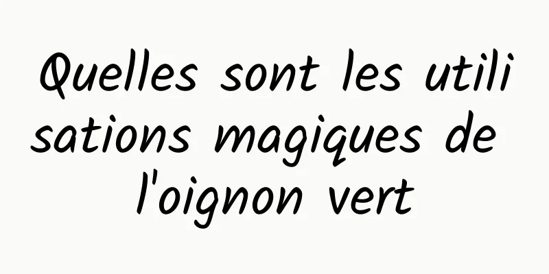 Quelles sont les utilisations magiques de l'oignon vert