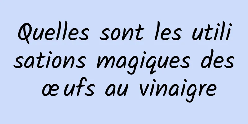 Quelles sont les utilisations magiques des œufs au vinaigre