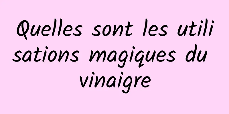 Quelles sont les utilisations magiques du vinaigre