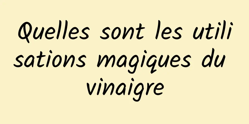 Quelles sont les utilisations magiques du vinaigre