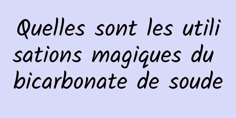 Quelles sont les utilisations magiques du bicarbonate de soude