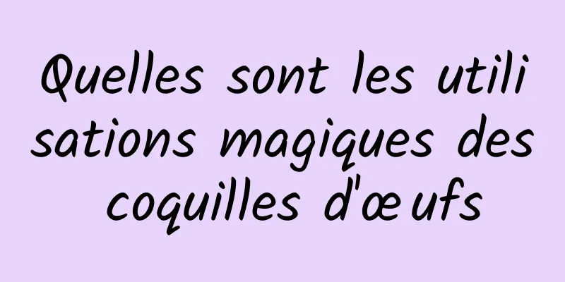 Quelles sont les utilisations magiques des coquilles d'œufs