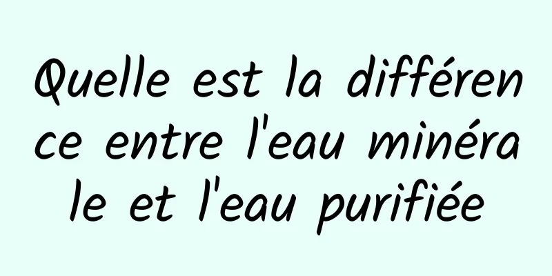 Quelle est la différence entre l'eau minérale et l'eau purifiée