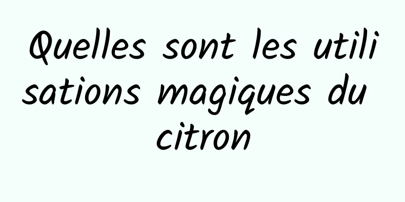 Quelles sont les utilisations magiques du citron