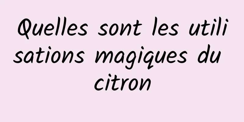 Quelles sont les utilisations magiques du citron