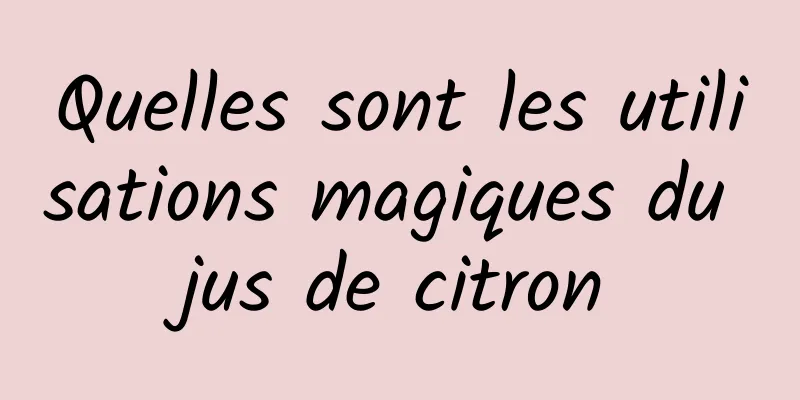 Quelles sont les utilisations magiques du jus de citron