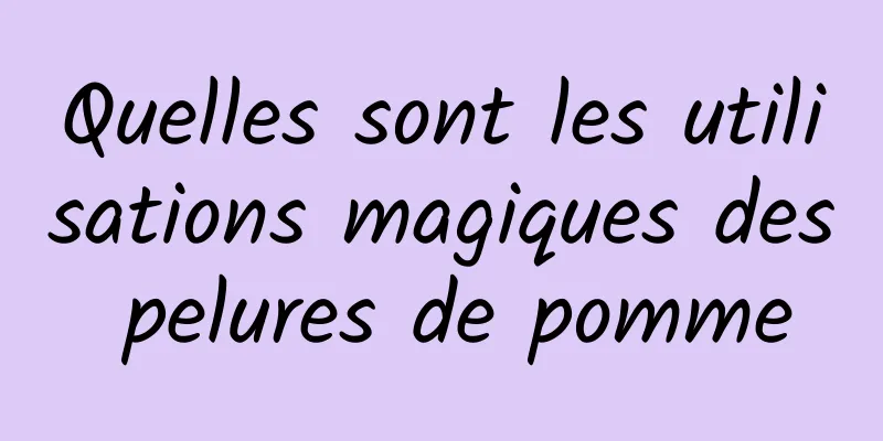 Quelles sont les utilisations magiques des pelures de pomme