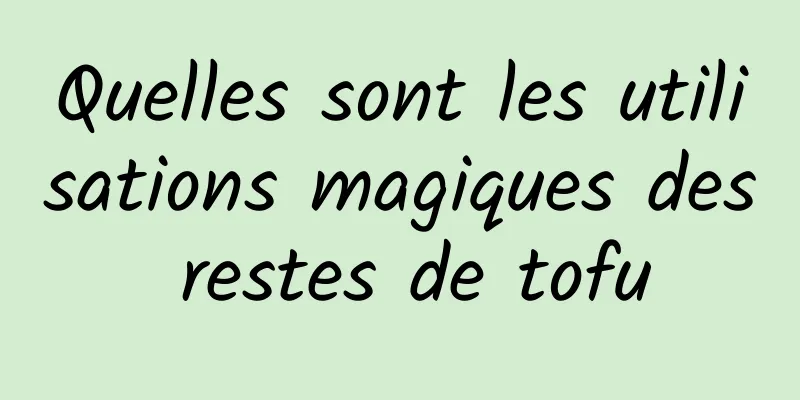 Quelles sont les utilisations magiques des restes de tofu