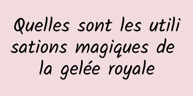 Quelles sont les utilisations magiques de la gelée royale