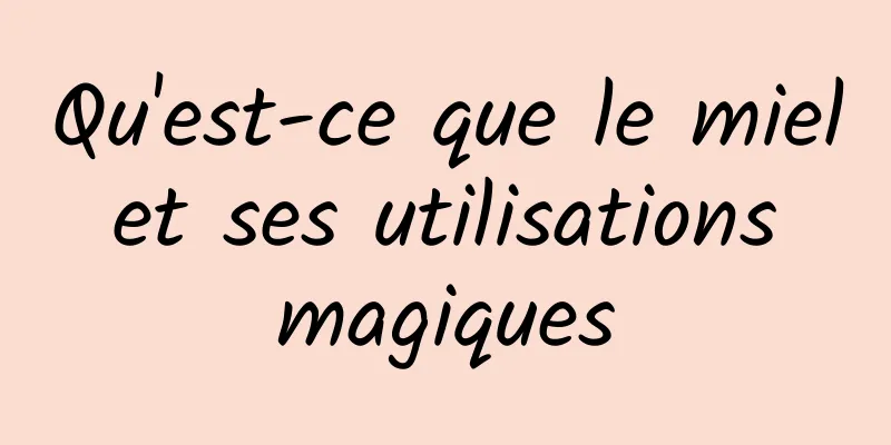 Qu'est-ce que le miel et ses utilisations magiques