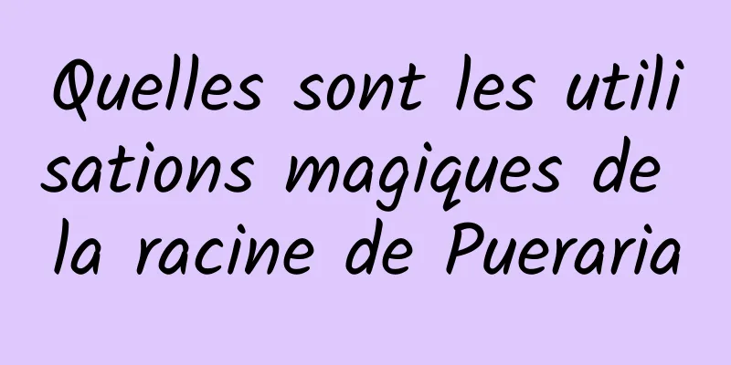 Quelles sont les utilisations magiques de la racine de Pueraria