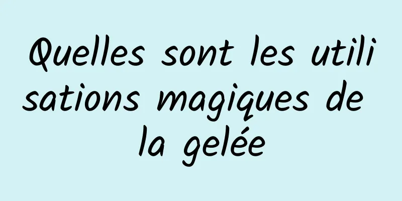 Quelles sont les utilisations magiques de la gelée