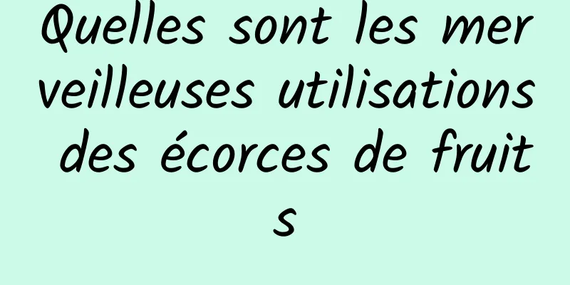 Quelles sont les merveilleuses utilisations des écorces de fruits