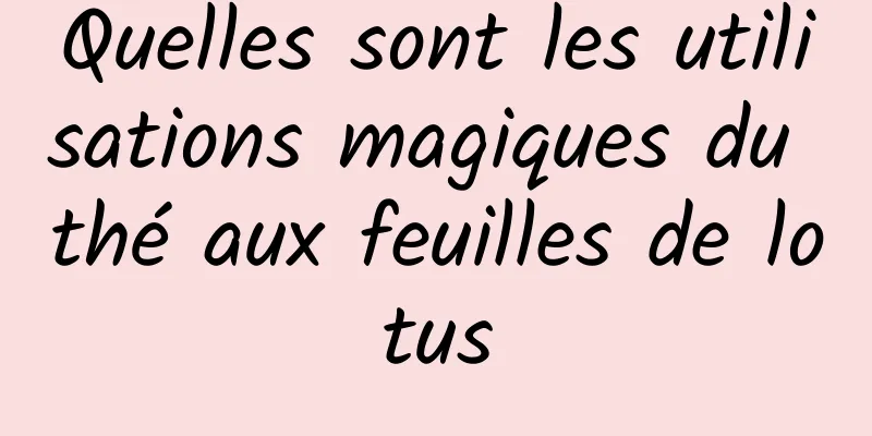 Quelles sont les utilisations magiques du thé aux feuilles de lotus