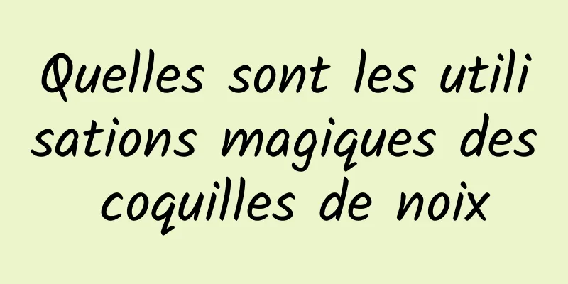 Quelles sont les utilisations magiques des coquilles de noix