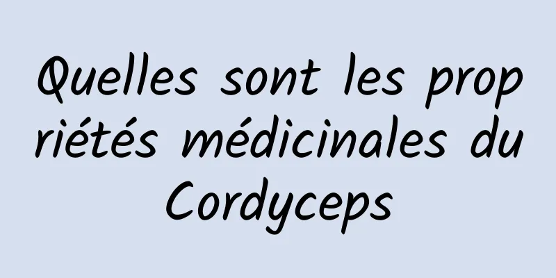 Quelles sont les propriétés médicinales du Cordyceps 