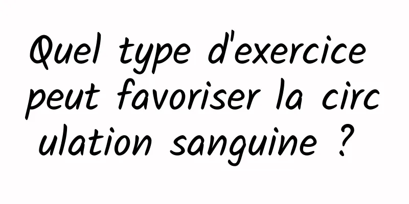 Quel type d'exercice peut favoriser la circulation sanguine ? 