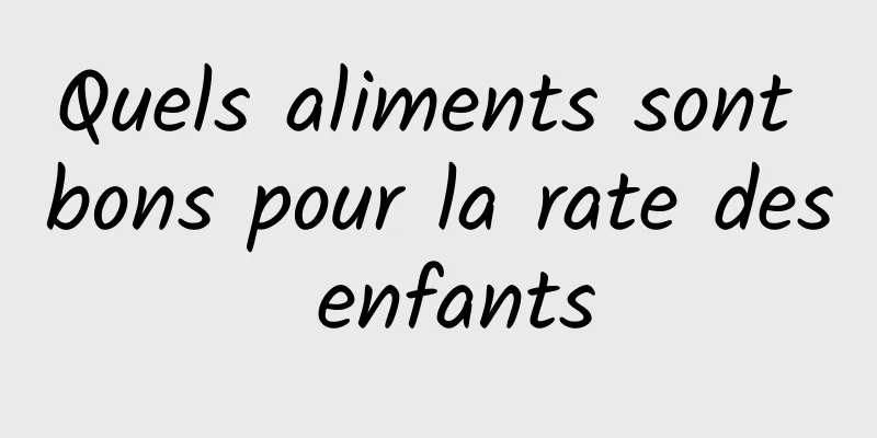 Quels aliments sont bons pour la rate des enfants