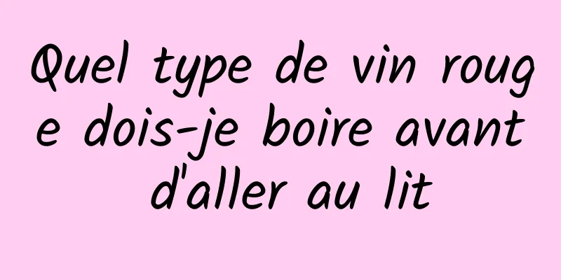 Quel type de vin rouge dois-je boire avant d'aller au lit