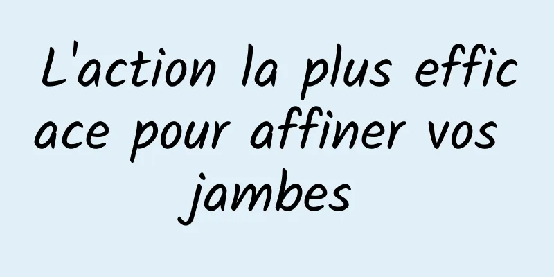 L'action la plus efficace pour affiner vos jambes