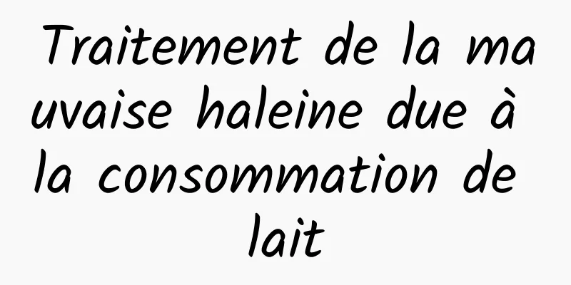 Traitement de la mauvaise haleine due à la consommation de lait