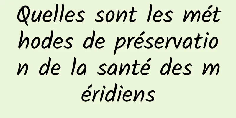 Quelles sont les méthodes de préservation de la santé des méridiens