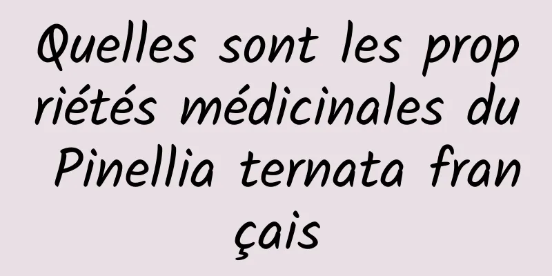 Quelles sont les propriétés médicinales du Pinellia ternata français