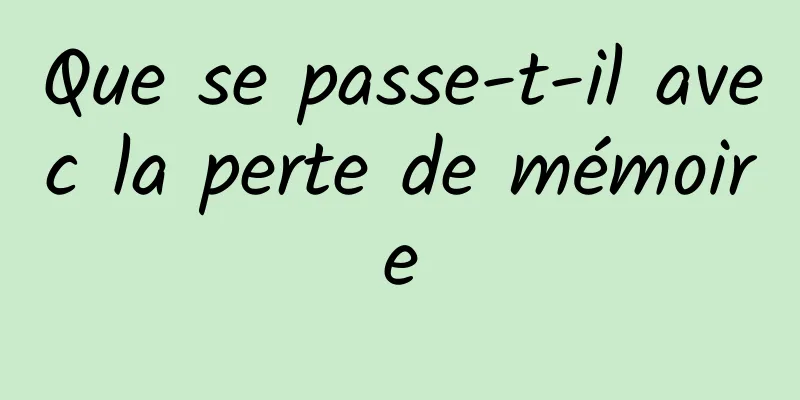 Que se passe-t-il avec la perte de mémoire