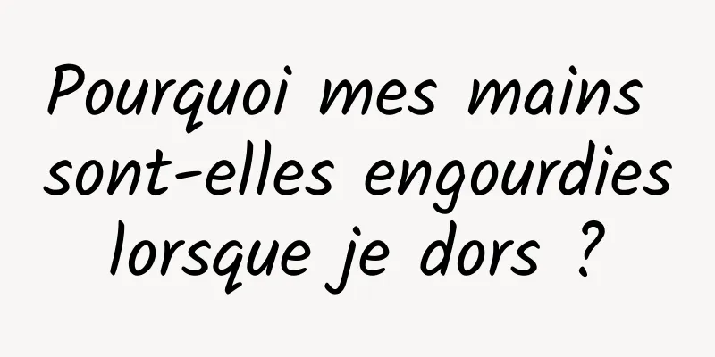 Pourquoi mes mains sont-elles engourdies lorsque je dors ? 