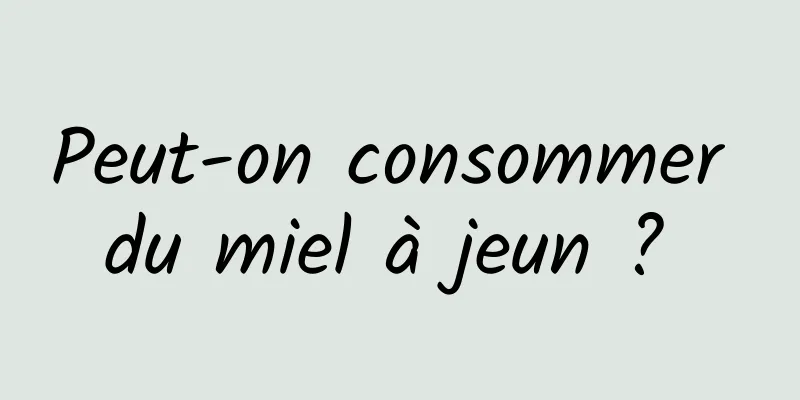 Peut-on consommer du miel à jeun ? 