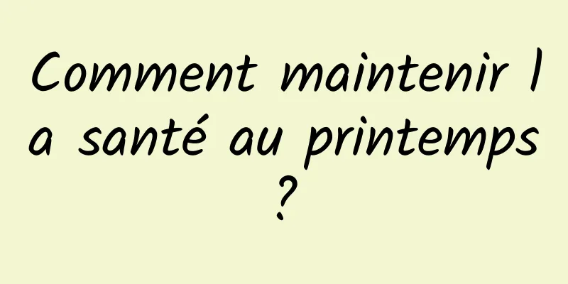 Comment maintenir la santé au printemps ? 