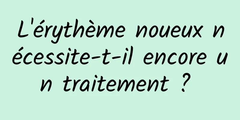 L'érythème noueux nécessite-t-il encore un traitement ? 