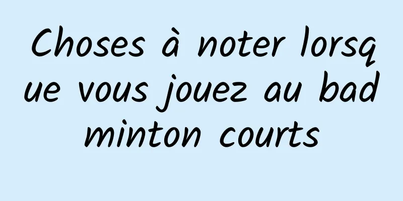 Choses à noter lorsque vous jouez au badminton courts