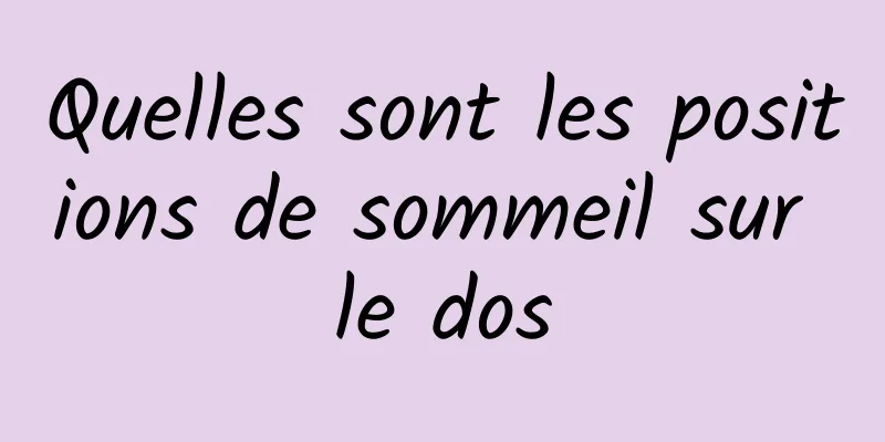 Quelles sont les positions de sommeil sur le dos